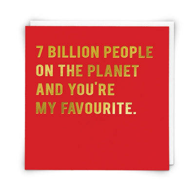 7 Billion People On the Planet And You're My Favourite Greeting Card